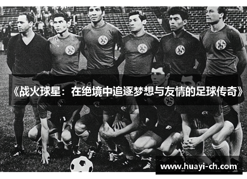 《战火球星：在绝境中追逐梦想与友情的足球传奇》