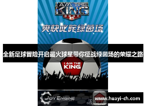 全新足球冒险开启最火球星带你征战绿茵场的荣耀之路