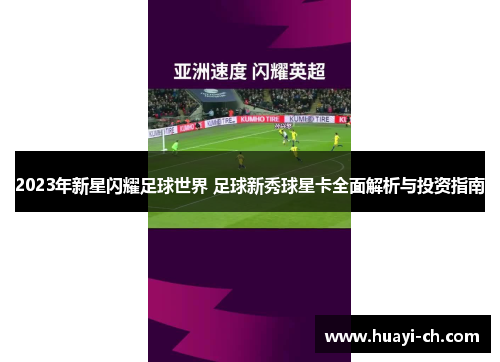 2023年新星闪耀足球世界 足球新秀球星卡全面解析与投资指南