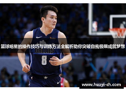 篮球明星的操作技巧与训练方法全解析助你突破自我极限成就梦想