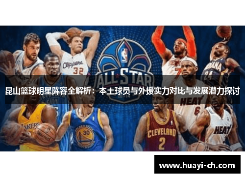 昆山篮球明星阵容全解析：本土球员与外援实力对比与发展潜力探讨