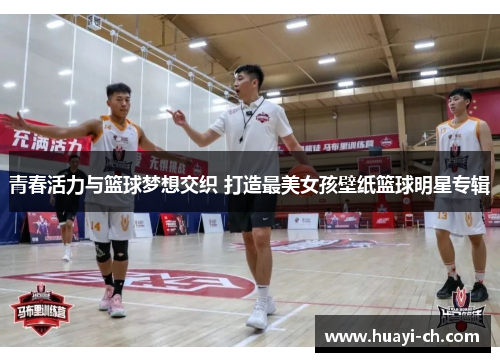 青春活力与篮球梦想交织 打造最美女孩壁纸篮球明星专辑